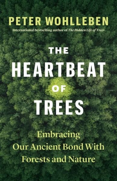 Cover for Peter Wohlleben · The Heartbeat of Trees: Embracing Our Ancient Bond with Forests and Nature (Hardcover Book) (2021)