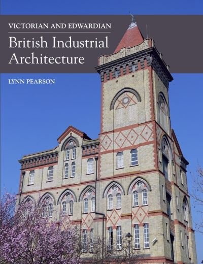 Cover for Lynn Pearson · Victorian and Edwardian British Industrial Architecture (Hardcover Book) (2016)