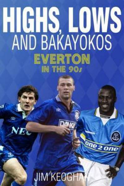 Cover for Jim Keoghan · Highs, Lows and Bakayokos: Everton in the 1990s (Pocketbok) (2016)