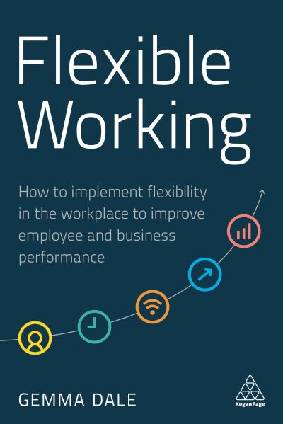 Cover for Gemma Dale · Flexible Working: How to Implement Flexibility in the Workplace to Improve Employee and Business Performance (Paperback Book) (2020)