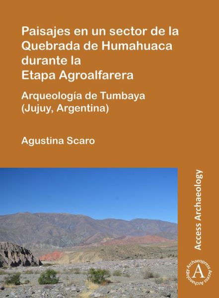 Cover for Scaro, Agustina (Assistant Researcher, Institute of Andean Ecorregions (National Council of Scientific and Technological Research)) · Paisajes en un sector de la Quebrada de Humahuaca durante la Etapa Agroalfarera: Arqueologia de Tumbaya (Jujuy, Argentina) (Paperback Book) (2020)