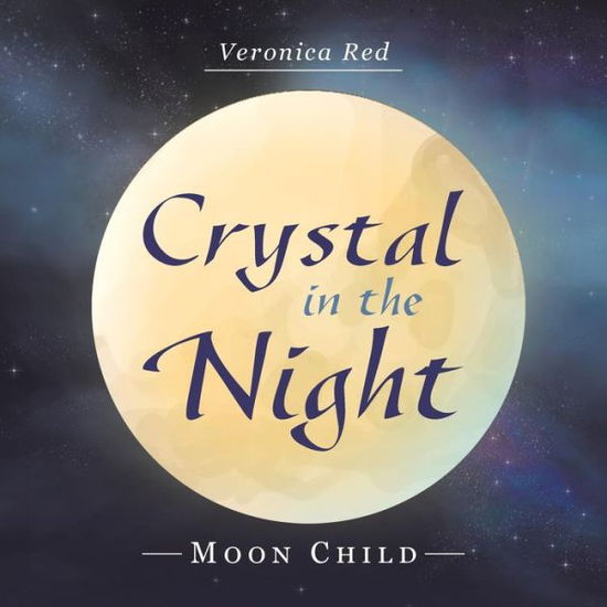 Crystal in the Night: Moon Child - Veronica Red - Books - Xlibris Au - 9781796003895 - June 19, 2019