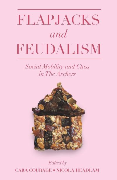 Cover for Courage, Cara (Ed) · Flapjacks and Feudalism: Social Mobility and Class in The Archers - The Academic Archers book set (Paperback Book) (2021)