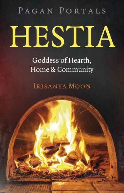 Irisanya Moon · Pagan Portals: Hestia: Goddess of Hearth, Home & Community (Paperback Book) (2025)