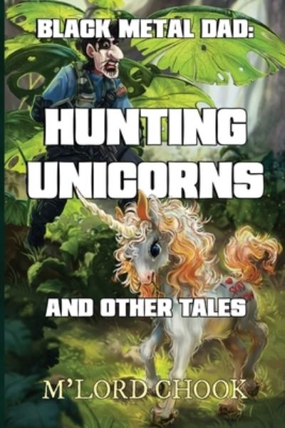 Cover for M'Lord Chook · Black Metal Dad: Hunting Unicorns and other Tales (Paperback Book) (2024)