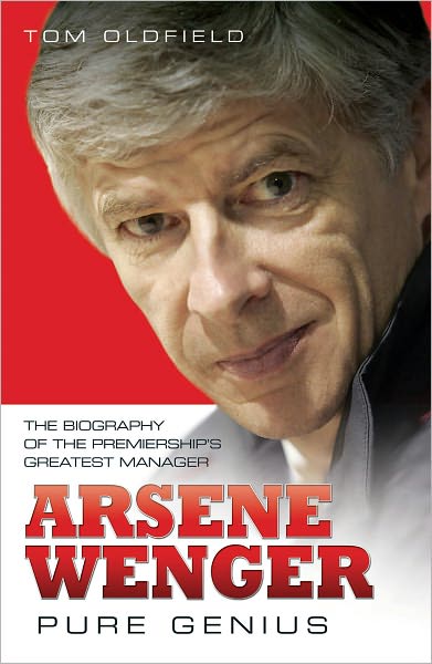 Cover for Tom Oldfield · Arsene Wenger -  Pure Genius: The Biography of the Premiership's Greatest Manager (Paperback Book) (2010)