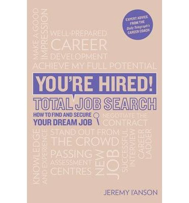 Cover for Jeremy I'Anson · You're Hired! Total Job Search (second edition): Cvs, Interview Questions &amp; Answers, Assessment Centres, Networking and Using Social Media to Secure Your Perfect Job. (Taschenbuch) [2 Revised edition] (2014)