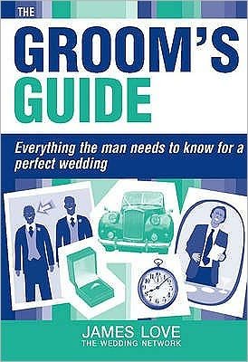 Cover for James Love · Groom's Guide: Everything the Man Needs to Know for a Perfect Wedding (Pocketbok) (2007)