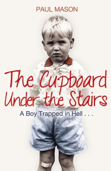 The Cupboard Under the Stairs: A Boy Trapped in Hell... - Paul Mason - Books - Transworld Publishers Ltd - 9781845967895 - July 4, 2013