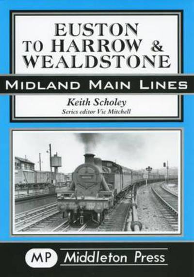 Euston to Harrow and Wealdstone - Midland Main Line - Keith Scholey - Bøker - Middleton Press - 9781901706895 - 26. oktober 2002