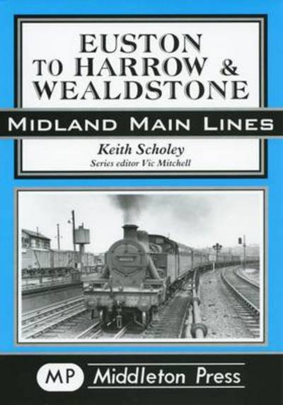 Euston to Harrow and Wealdstone - Midland Main Line - Keith Scholey - Bøger - Middleton Press - 9781901706895 - 26. oktober 2002