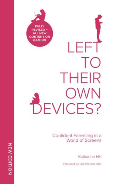 Cover for Katharine Hill · Left To Their Own Devices?: Confident Parenting in a World of Screens (Paperback Book) [New edition] (2019)