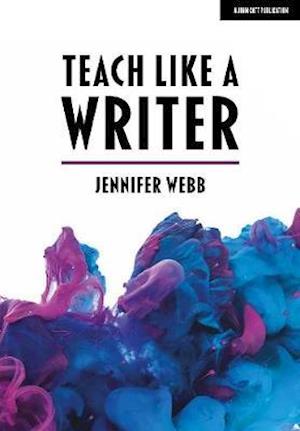 Teach Like A Writer: Expert tips on teaching students to write in different forms - Jennifer Webb - Livros - Hodder Education - 9781912906895 - 10 de abril de 2020