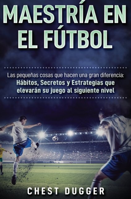 Cover for Chest Dugger · Maestría en el fútbol (Hardcover Book) (2019)