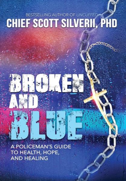 Cover for Scott Silverii · Broken And Blue: A Policeman's Guide To Health, Hope, and Healing (Inbunden Bok) (2019)