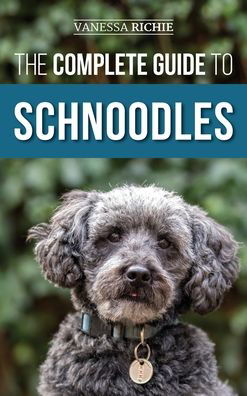 Cover for Vanessa Richie · The Complete Guide to Schnoodles: Selecting, Training, Feeding, Exercising, Socializing, and Loving Your New Schnoodle Puppy (Hardcover Book) (2020)