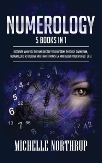 Cover for Michelle Northrup · Numerology: 5 Books in 1: Discover Who You Are and Decode Your Destiny through Divination, Numerology, Astrology and Tarot to Master and Design Your Perfect Life! (Gebundenes Buch) (2021)