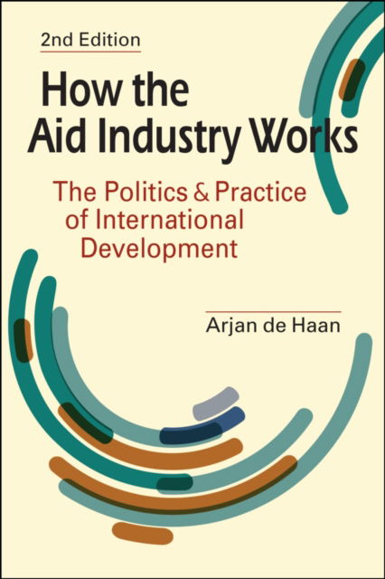 Cover for Arjan de Haan · How the Aid Industry Works: The Politics &amp; Practice of International Development (Pocketbok) [2 Revised edition] (2023)