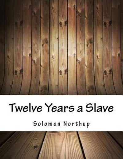 Twelve Years a Slave - Solomon Northup - Kirjat - Createspace Independent Publishing Platf - 9781979084895 - torstai 2. marraskuuta 2017