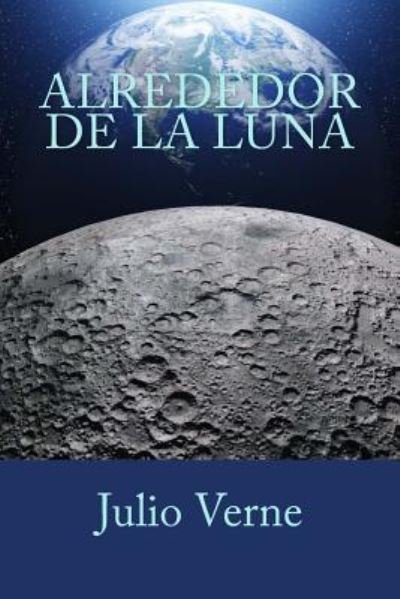 Alrededor de la Luna - Julio Verne - Boeken - Createspace Independent Publishing Platf - 9781981120895 - 23 november 2017