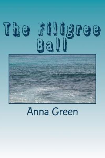 The Filigree Ball - Anna Katharine Green - Kirjat - Createspace Independent Publishing Platf - 9781983829895 - keskiviikko 24. tammikuuta 2018