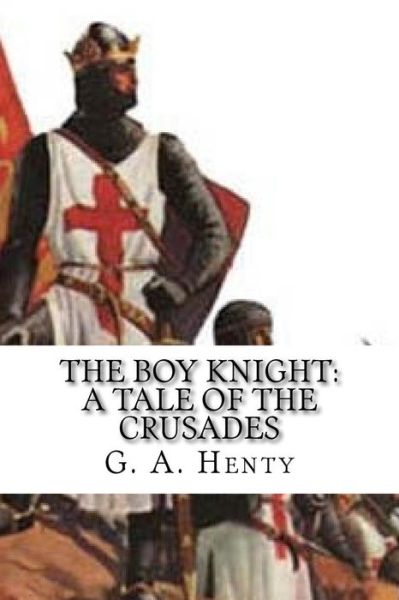 The Boy Knight - G A Henty - Książki - Createspace Independent Publishing Platf - 9781983973895 - 18 stycznia 2018