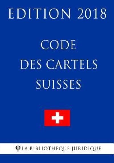 Cover for La Bibliotheque Juridique · Code Des Cartels Suisses - Edition 2018 (Taschenbuch) (2018)