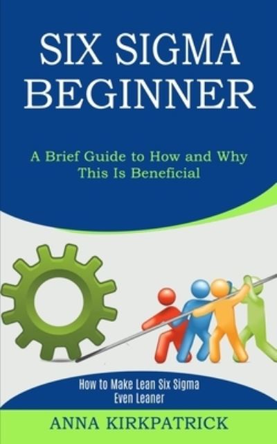 Six Sigma Beginner - Anna Kirkpatrick - Books - Tomas Edwards - 9781989744895 - January 22, 2021