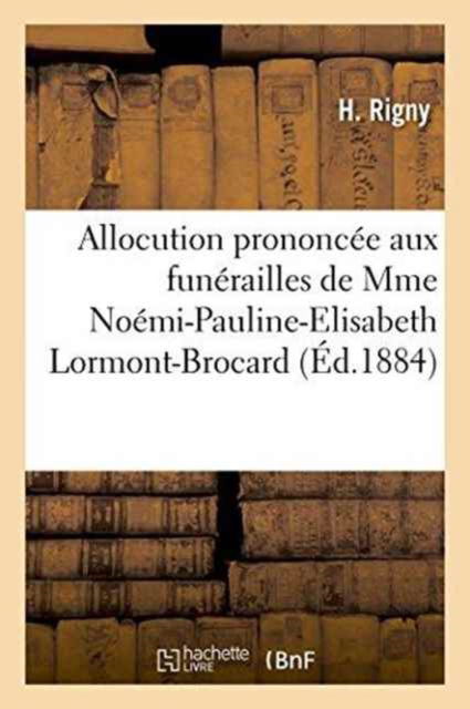 Cover for H Rigny · Allocution Prononcee Aux Funerailles de Mme Noemi-Pauline-Elisabeth Lormont-Brocard (Paperback Book) (2016)