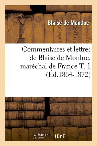 Cover for Blaise De Montluc · Commentaires et Lettres De Blaise De Monluc, Marechal De France T. 1 (Ed.1864-1872) (French Edition) (Pocketbok) [French edition] (2012)