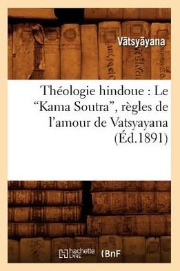 Cover for Vatsyayana · Theologie Hindoue: Le Kama Soutra, Regles De L'amour De Vatsyayana (Ed.1891) (French Edition) (Pocketbok) [French edition] (2012)