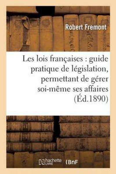 Cover for Robert Fremont · Les Lois Francaises: Guide Pratique de Legislation, Permettant de Gerer Soi-Meme Ses Affaires - Sciences Sociales (Paperback Book) (2016)