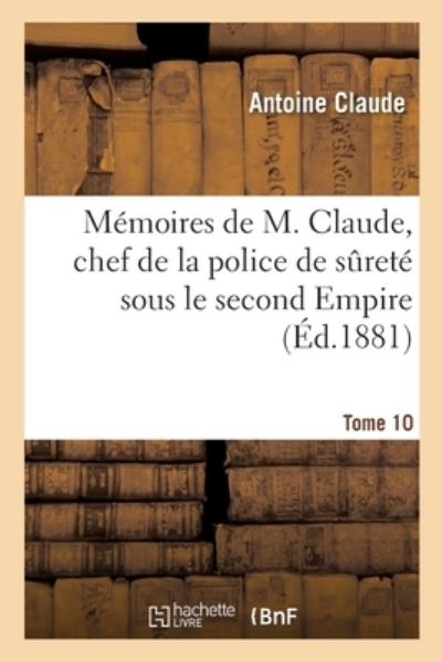 Cover for Antoine Claude · Memoires de M. Claude, Chef de la Police de Surete Sous Le Second Empire (Paperback Book) (2018)