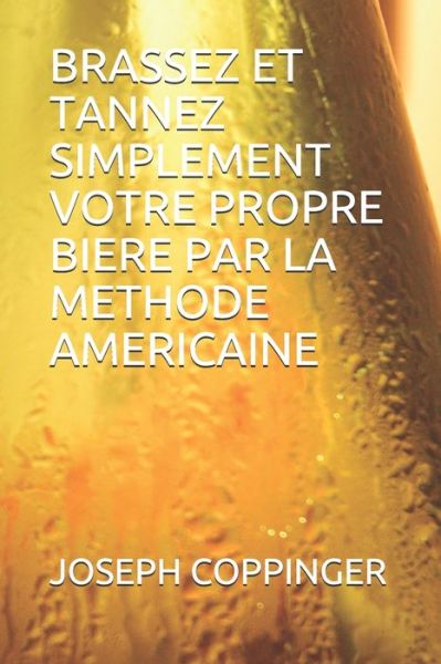 Cover for Joseph Coppinger · Brassez Et Tannez Simplement Votre Propre Biere Par La Methode Americaine (Pocketbok) (2021)