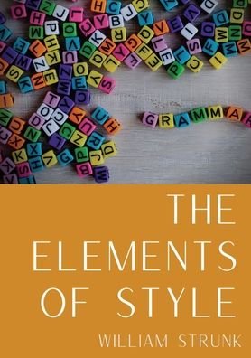 Cover for William Strunk · The Elements of Style: An American English writing style guide in numerous editions comprising eight elementary rules of usage, ten elementary principles of composition, a few matters of form, a list of 49 words and expressions commonly misused, and a lis (Paperback Bog) (2020)