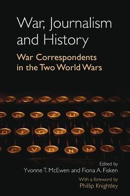 Cover for War, Journalism and History: War Correspondents in the Two World Wars- With a foreword by Phillip Knightley (Paperback Book) [New edition] (2012)