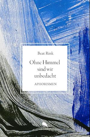 Cover for Beat Rink · Ohne Himmel sind wir unbedacht (Book) (2024)