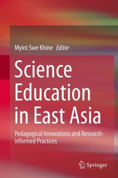 Cover for Myint Swe Khine · Science Education in East Asia: Pedagogical Innovations and Research-informed Practices (Hardcover Book) [1st ed. 2015 edition] (2015)