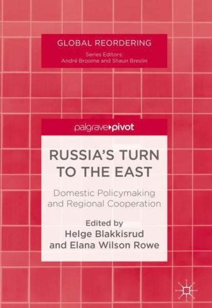 Cover for Russia's Turn to the East: Domestic Policymaking and Regional Cooperation - Global Reordering (Hardcover Book) [1st ed. 2018 edition] (2018)