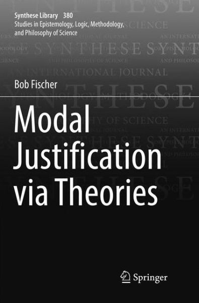 Cover for Bob Fischer · Modal Justification via Theories - Synthese Library (Paperback Book) [Softcover reprint of the original 1st ed. 2017 edition] (2018)