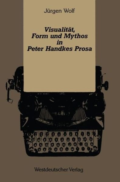 Cover for Jurgen Wolf · Visualitat, Form Und Mythos in Peter Handkes Prosa (Paperback Book) [1991 edition] (1991)