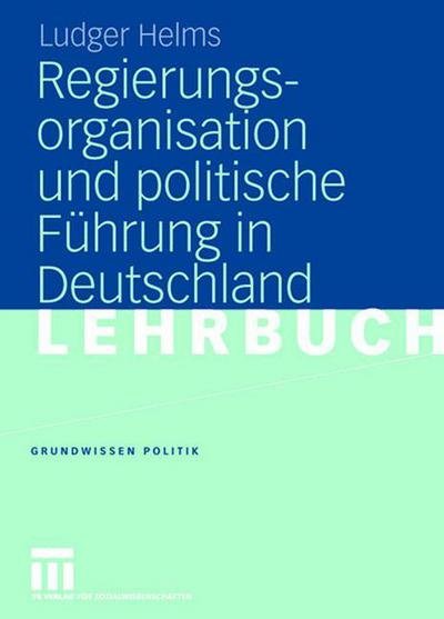 Regierungsorganisation und politische Fuhrung in Deutschland - Grundwissen Politik - Ludger Helms - Libros - Springer Fachmedien Wiesbaden - 9783531147895 - 25 de noviembre de 2005