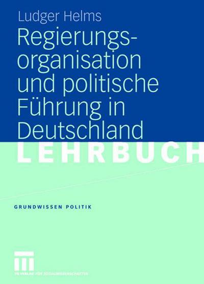 Regierungsorganisation und politische Fuhrung in Deutschland - Grundwissen Politik - Ludger Helms - Books - Springer Fachmedien Wiesbaden - 9783531147895 - November 25, 2005