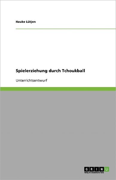 Spielerziehung durch Tchoukball - Lütjen - Książki - GRIN Verlag - 9783638956895 - 3 lipca 2008