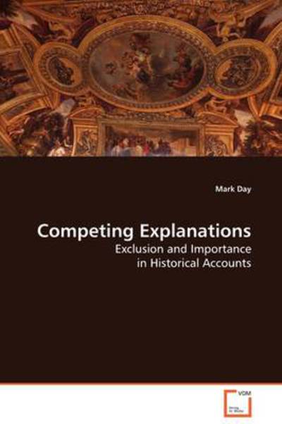 Cover for Mark Day · Competing Explanations: Exclusion and Importance in Historical Accounts (Paperback Book) (2009)