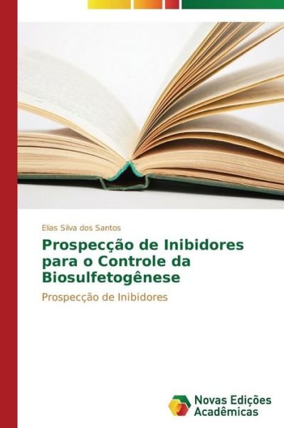 Cover for Elias Silva Dos Santos · Prospecção De Inibidores Para O Controle Da Biosulfetogênese (Paperback Book) [Portuguese edition] (2014)