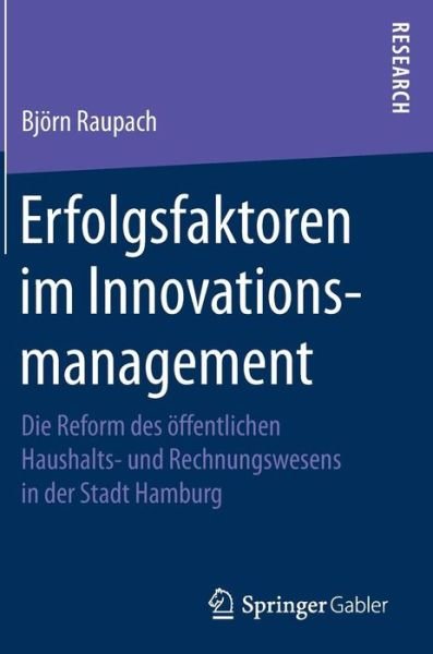 Cover for Bjoern Raupach · Erfolgsfaktoren Im Innovationsmanagement: Die Reform Des OEffentlichen Haushalts- Und Rechnungswesens in Der Stadt Hamburg (Hardcover Book) (2016)