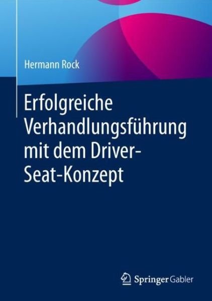 Erfolgreiche Verhandlungsfuehrung mit dem Driver Seat Konzept - Rock - Books -  - 9783658251895 - June 25, 2019