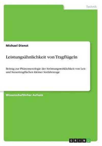 Cover for Michael Dienst · Leistungsahnlichkeit von Tragflugeln: Beitrag zur Phanomenologie der Stroemungswirklichkeit von Leit- und Steuertragflachen kleiner Seefahrzeuge (Paperback Book) (2016)