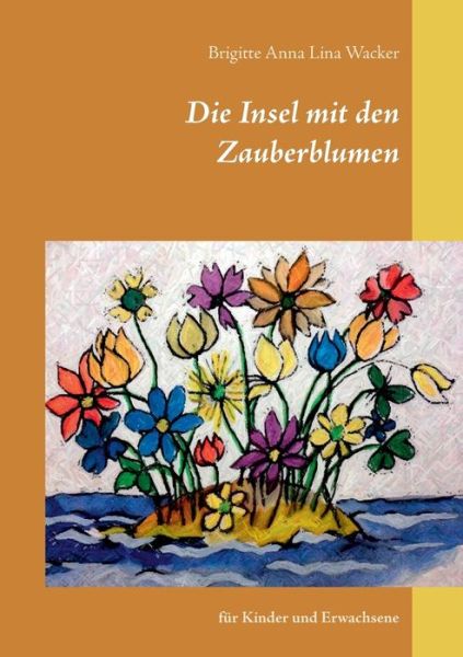 Die Insel mit den Zauberblumen - Wacker - Kirjat -  - 9783743177895 - perjantai 13. tammikuuta 2017